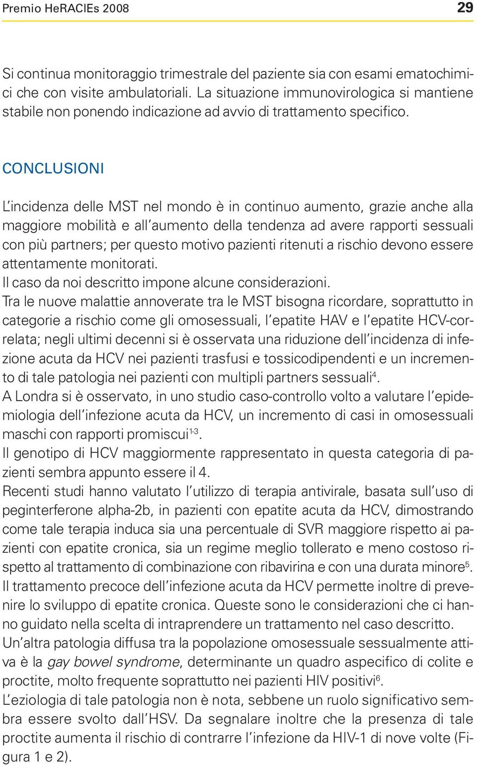 CONCLUSIONI L incidenza delle MST nel mondo è in continuo aumento, grazie anche alla maggiore mobilità e all aumento della tendenza ad avere rapporti sessuali con più partners; per questo motivo