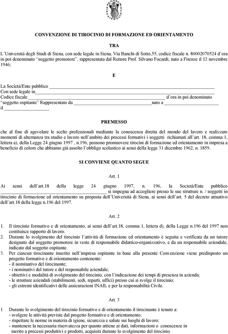 Silvano Focardi, nato a Firenze il 12 novembre 1946; La Società/Ente pubblico Con sede legale in Codice fiscale d ora in poi denominato soggetto ospitante Rappresentato da nato a il E PREMESSO che al