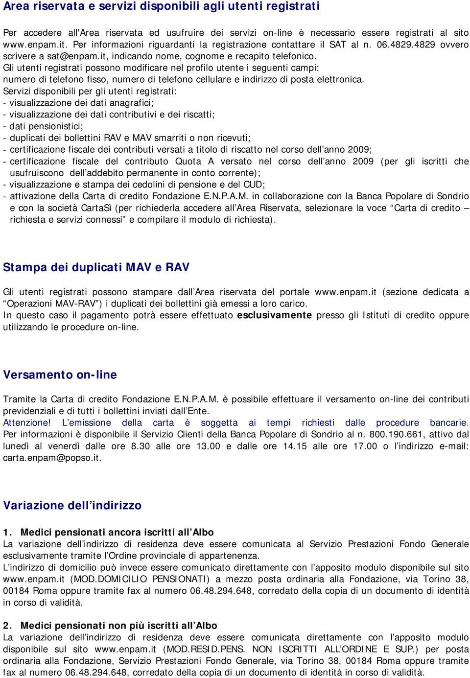 Gli utenti registrati possono modificare nel profilo utente i seguenti campi: numero di telefono fisso, numero di telefono cellulare e indirizzo di posta elettronica.