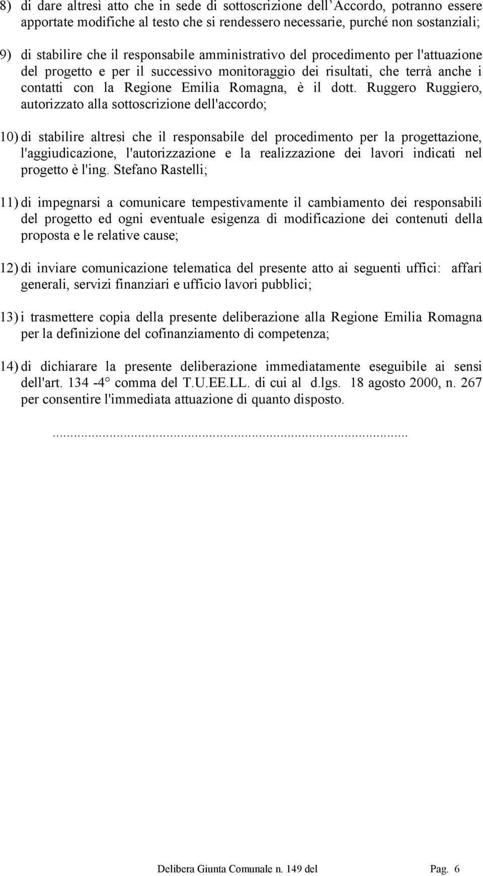 Ruggero Ruggiero, autorizzato alla sottoscrizione dell'accordo; 10) di stabilire altresì che il responsabile del procedimento per la progettazione, l'aggiudicazione, l'autorizzazione e la