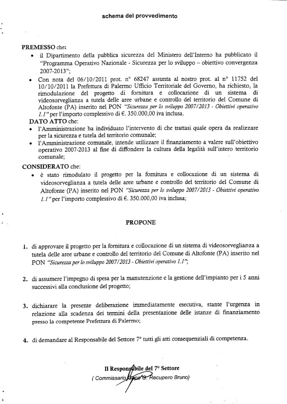 al n 11752 del 10/10/2011 la Prefettura di Palermo Ufficio Territoriale del Governo, ha richiesto, la rimodulazione del progetto di fornitura e collocazione di un sistema di Altofonte (PA) inserito