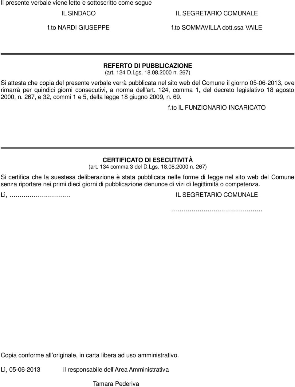 124, comma 1, del decreto legislativo 18 agosto 2000, n. 267, e 32, commi 1 e 5, della legge 18 giugno 2009, n. 69. f.to IL FUNZIONARIO INCARICATO CERTIFICATO DI ESECUTIVITÀ (art. 134 comma 3 del D.