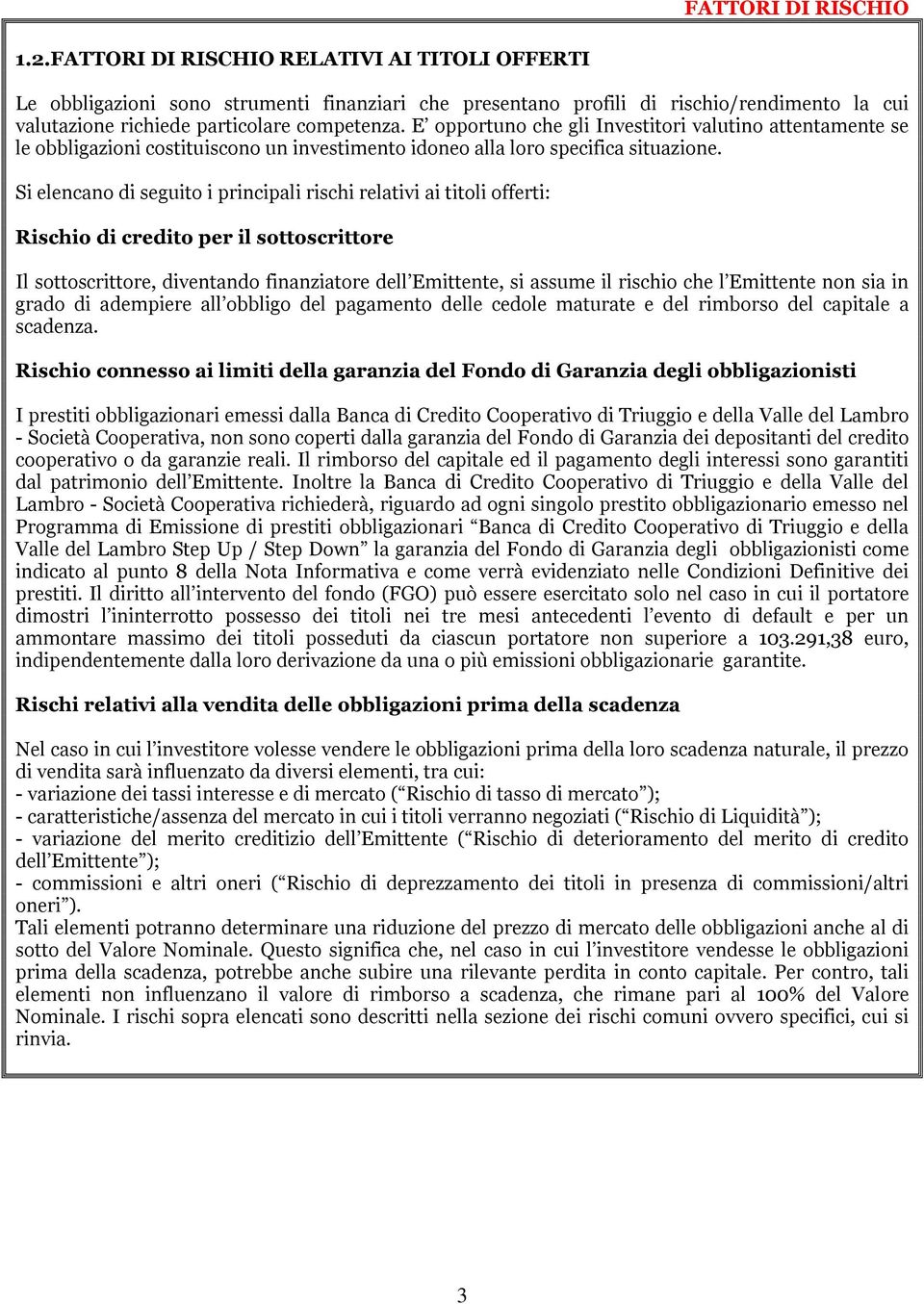 E opportuno che gli Investitori valutino attentamente se le obbligazioni costituiscono un investimento idoneo alla loro specifica situazione.