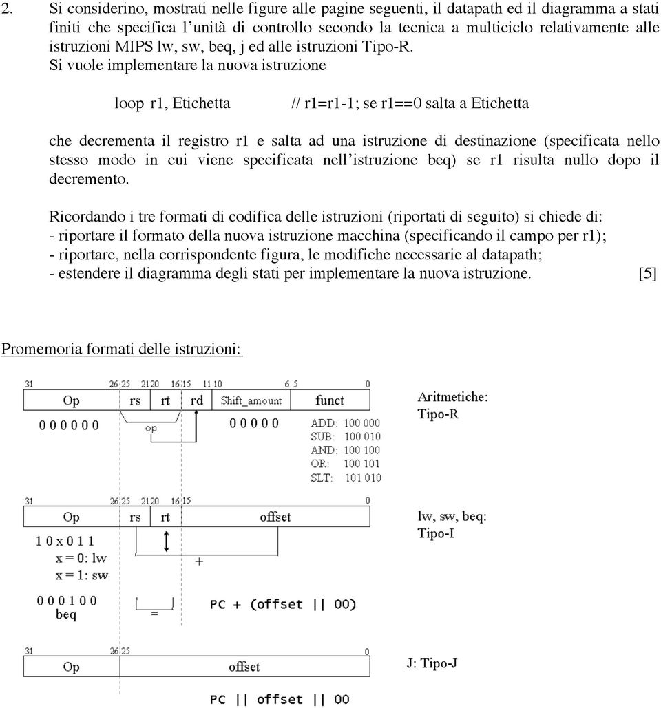 una istruzione di destinazione (specificata nello stesso modo in cui viene specificata nell istruzione beq) se r1 risulta nullo dopo il decremento Ricordando i tre formati di codifica delle