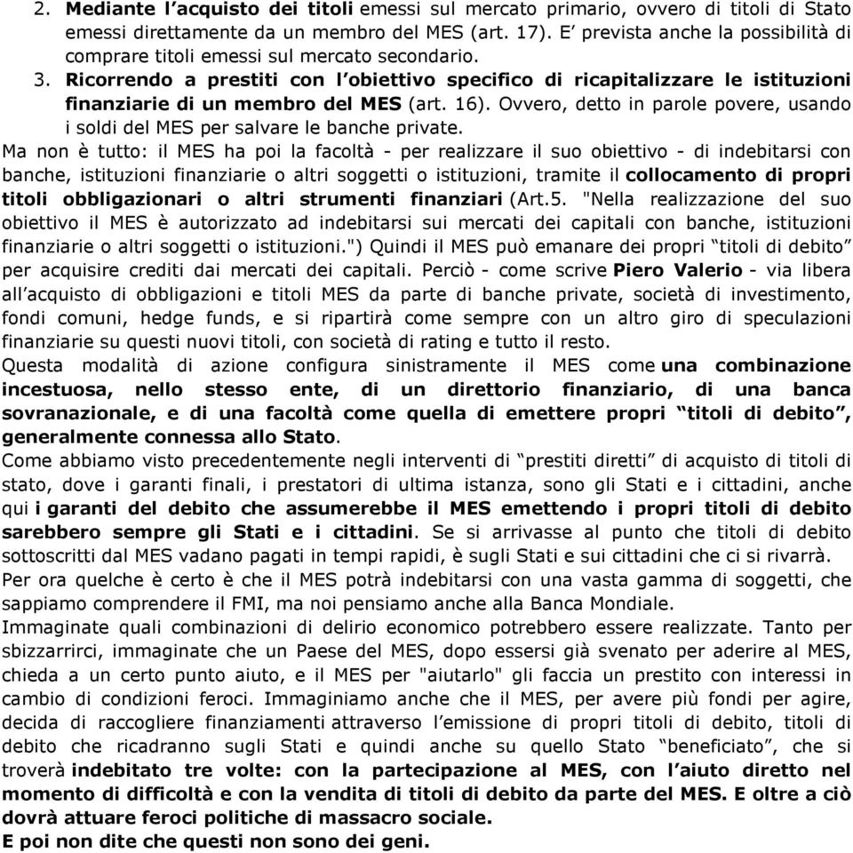 Ricorrendo a prestiti con l obiettivo specifico di ricapitalizzare le istituzioni finanziarie di un membro del MES (art. 16).