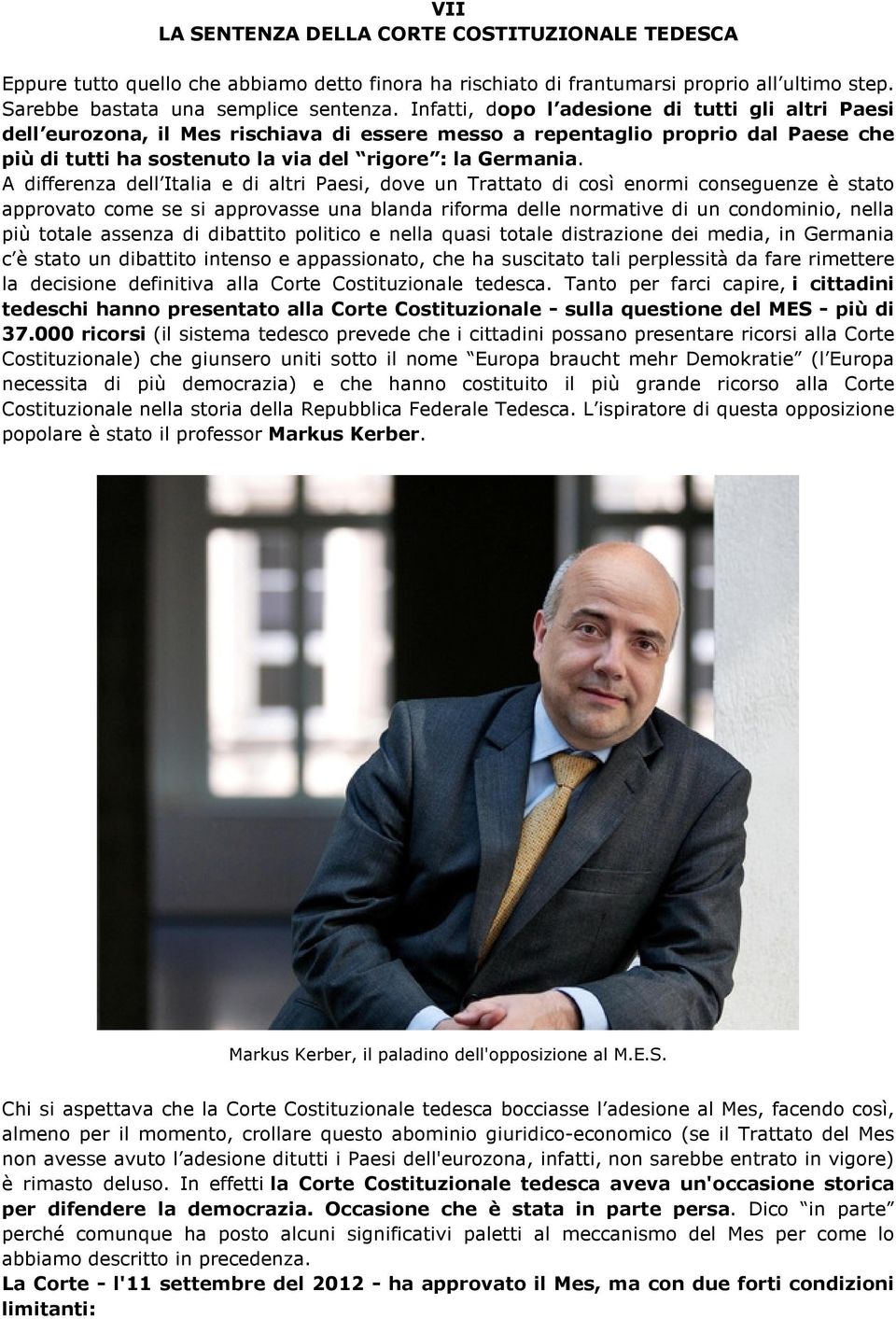 A differenza dell Italia e di altri Paesi, dove un Trattato di così enormi conseguenze è stato approvato come se si approvasse una blanda riforma delle normative di un condominio, nella più totale