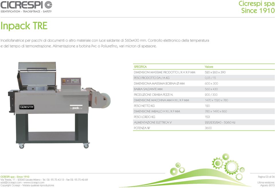 DIMENSIONI MASSIME PRODOTTO L X H X P MM 520 x 260 x 390 PESO PRODOTTO DA / A KG 0,05 / 15 BARRA SALDANTE MM 560 x 430 PRODUZIONE ORARIA