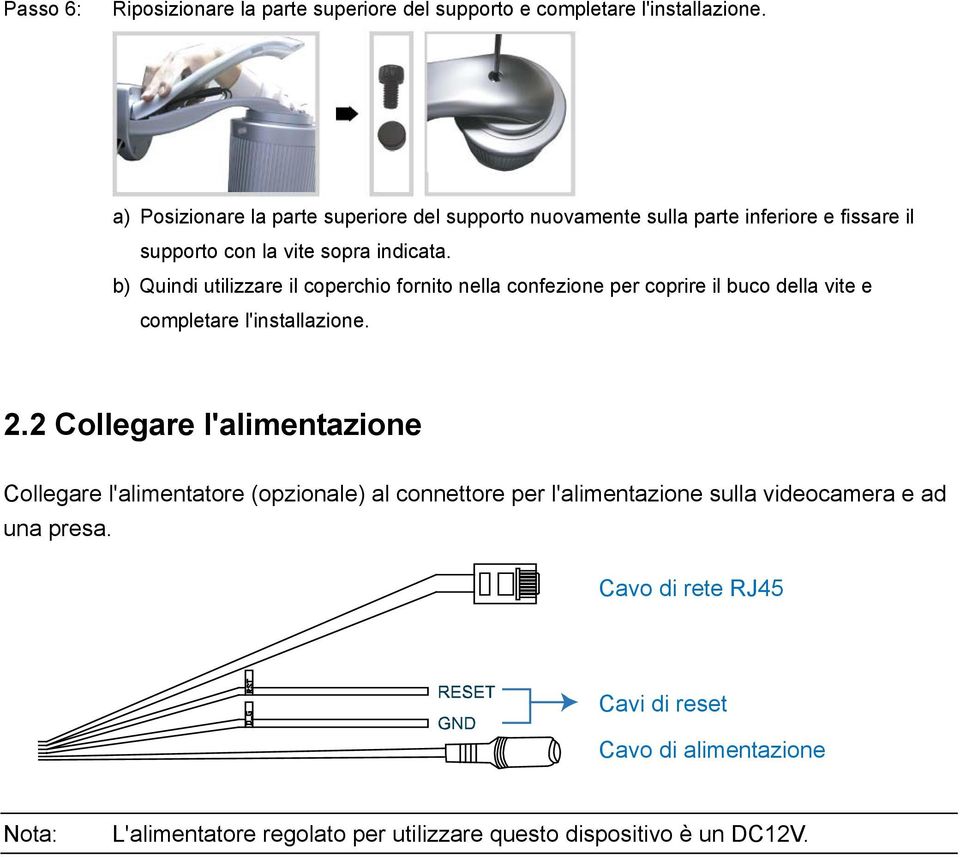 b) Quindi utilizzare il coperchio fornito nella confezione per coprire il buco della vite e completare l'installazione. 2.