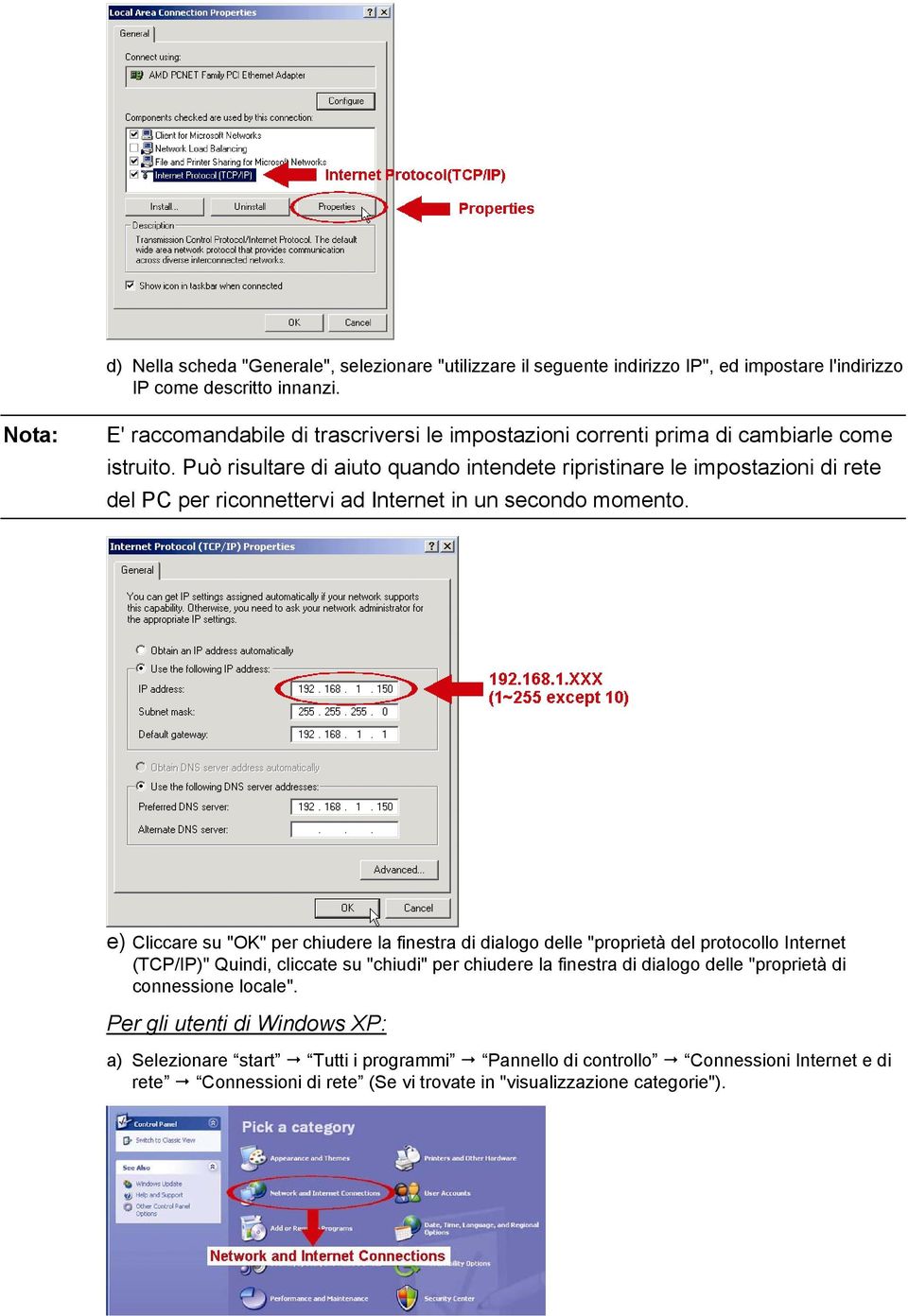 Può risultare di aiuto quando intendete ripristinare le impostazioni di rete del PC per riconnettervi ad Internet in un secondo momento.