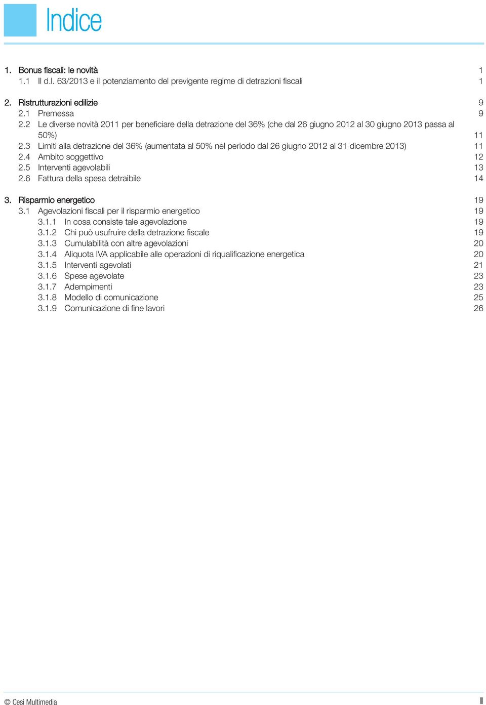 3 Limiti alla detrazione del 36% (aumentata al 50% nel periodo dal 26 giugno 2012 al 31 dicembre 2013) 2.4 Ambito soggettivo 2.5 Interventi agevolabili 2.6 Fattura della spesa detraibile 3.