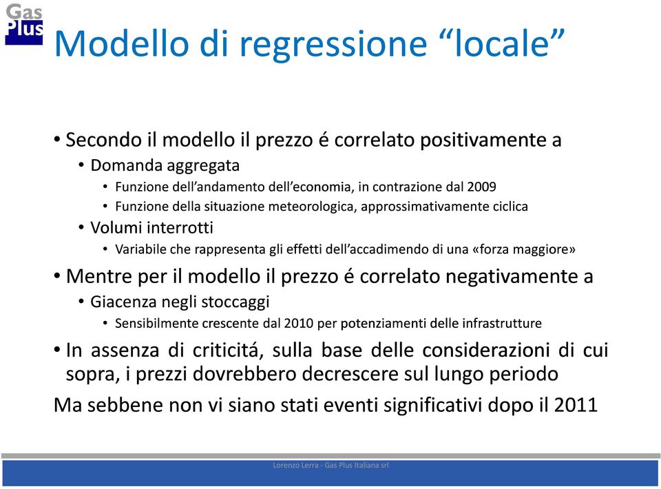 maggiore» Mentre peril modello il prezzo é correlato negativamente a Giacenza neglistoccaggi Sensibilmente crescente dal 2010 per potenziamenti delleinfrastrutture In