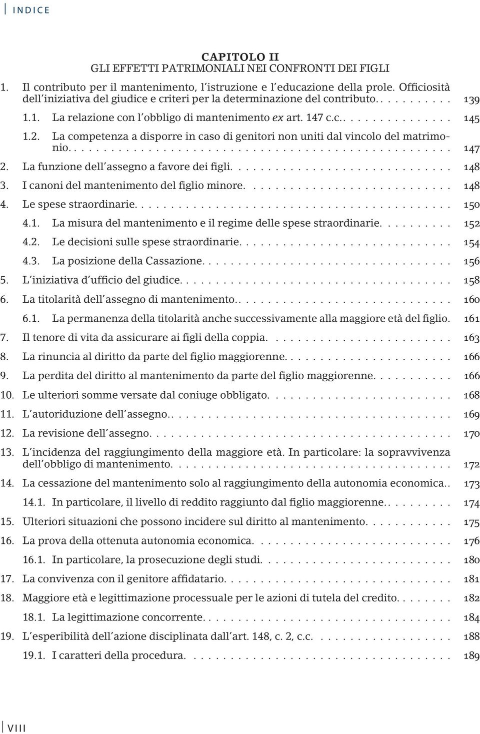 La competenza a disporre in caso di genitori non uniti dal vincolo del matrimonio.... 147 2. La funzione dell assegno a favore dei figli.... 148 3. I canoni del mantenimento del figlio minore.... 148 4.