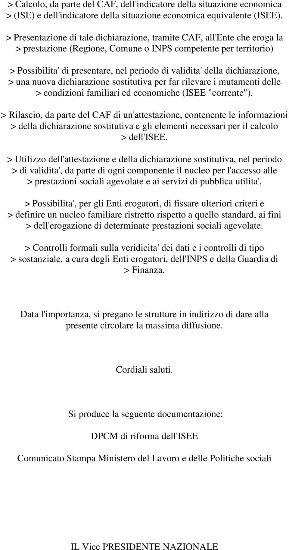 dichiarazione, > una nuova dichiarazione sostitutiva per far rilevare i mutamenti delle > condizioni familiari ed economiche (ISEE "corrente").