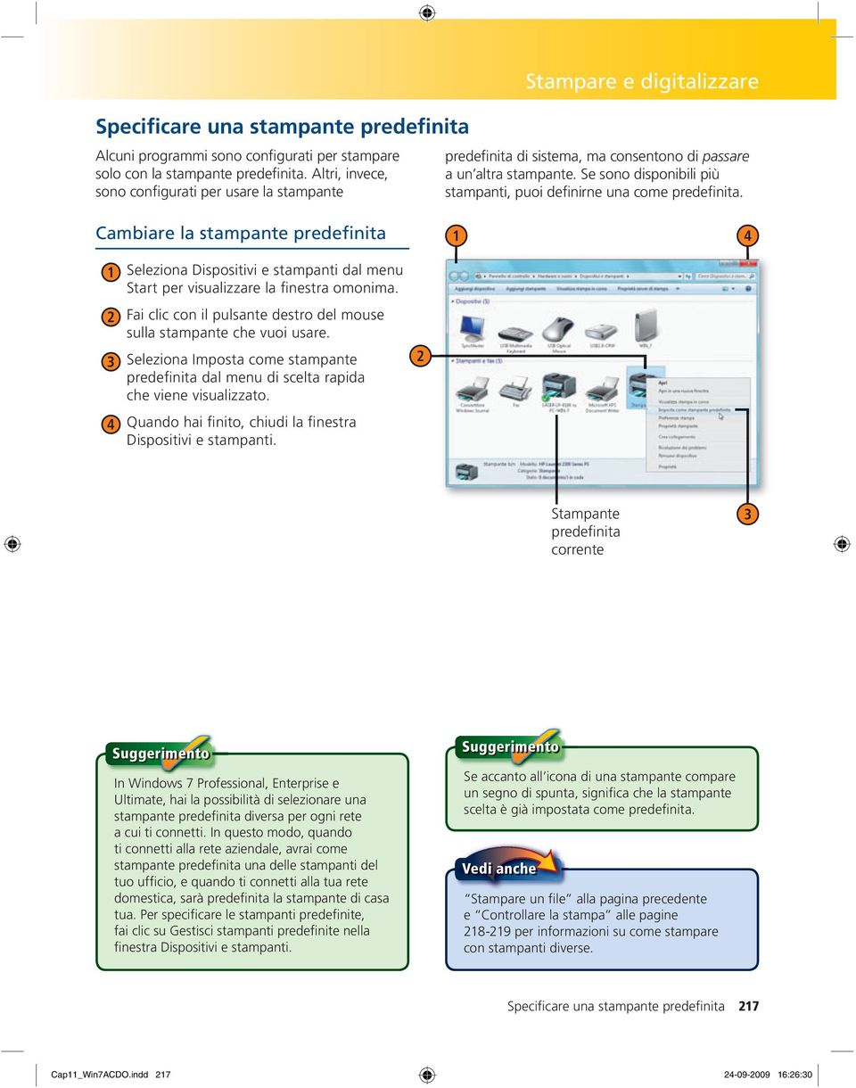 Se sono disponibili più stampanti, puoi definirne una come predefinita. Cambiare la stampante predefinita Seleziona Dispositivi e stampanti dal menu Start per visualizzare la finestra omonima.