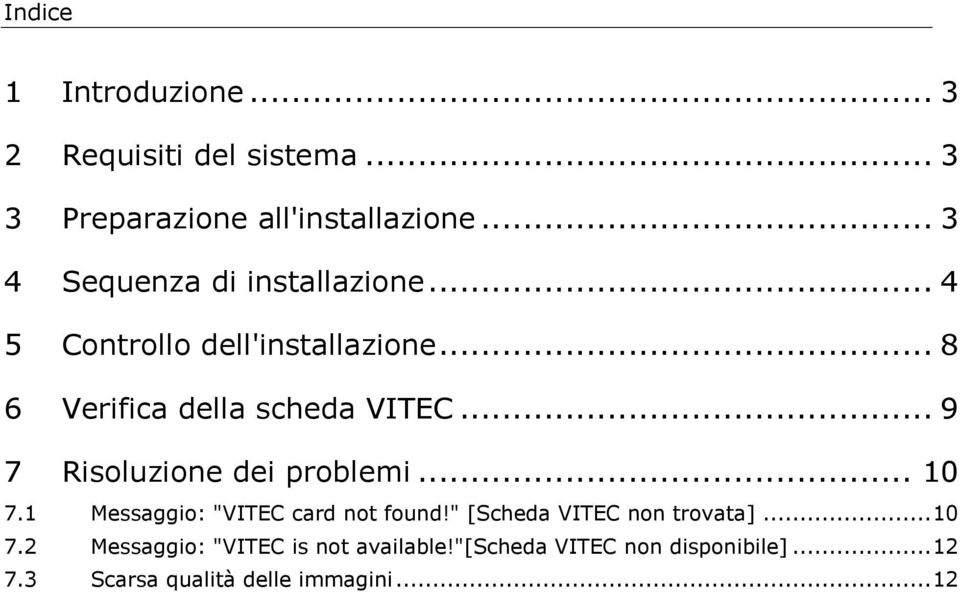 .. 9 7 Risoluzione dei problemi... 10 7.1 Messaggio: "VITEC card not found!" [Scheda VITEC non trovata].