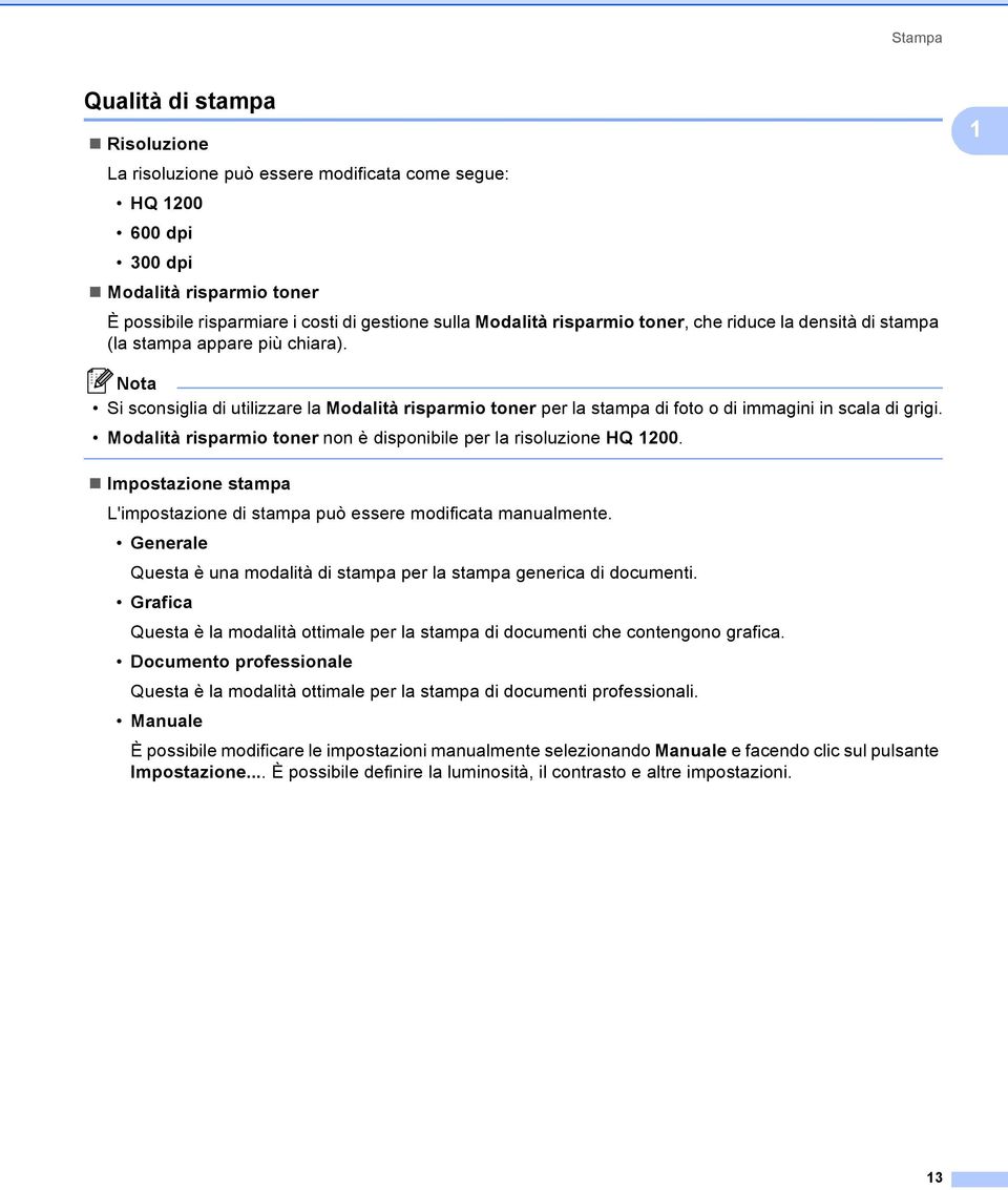 Modalità risparmio toner non è disponibile per la risoluzione HQ 1200. Impostazione stampa L'impostazione di stampa può essere modificata manualmente.