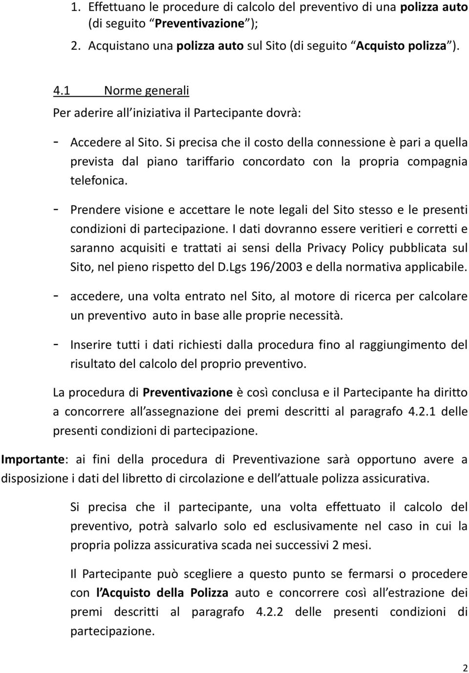 Si precisa che il costo della connessione è pari a quella prevista dal piano tariffario concordato con la propria compagnia telefonica.