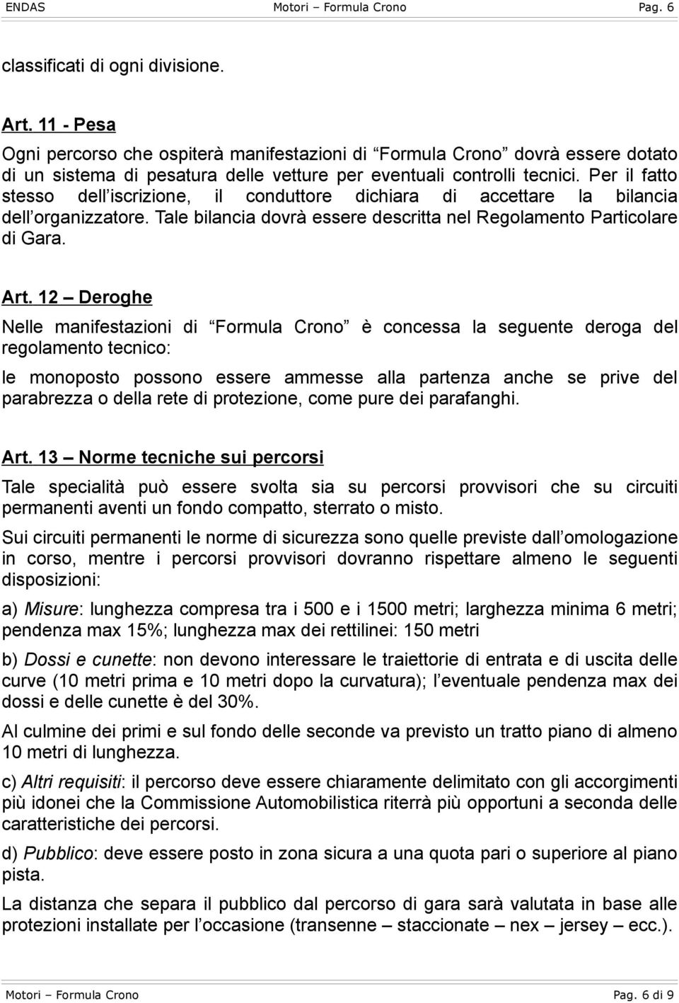 Per il fatto stesso dell iscrizione, il conduttore dichiara di accettare la bilancia dell organizzatore. Tale bilancia dovrà essere descritta nel Regolamento Particolare di Gara. Art.