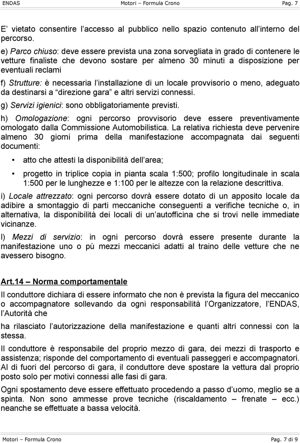 necessaria l installazione di un locale provvisorio o meno, adeguato da destinarsi a direzione gara e altri servizi connessi. g) Servizi igienici: sono obbligatoriamente previsti.