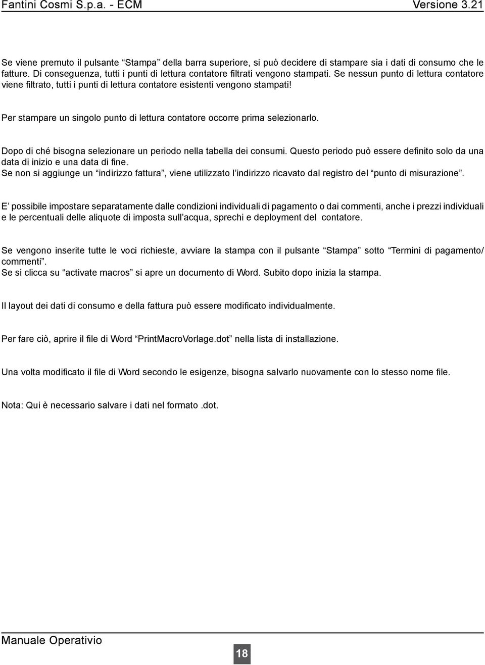 Per stampare un singolo punto di lettura contatore occorre prima selezionarlo. Dopo di ché bisogna selezionare un periodo nella tabella dei consumi.