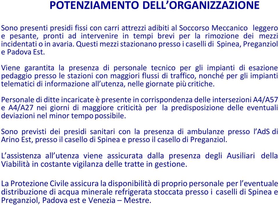 Viene garantita la presenza di personale tecnico per gli impianti di esazione pedaggio presso le stazioni con maggiori flussi di traffico, nonché per gli impianti telematici di informazione all