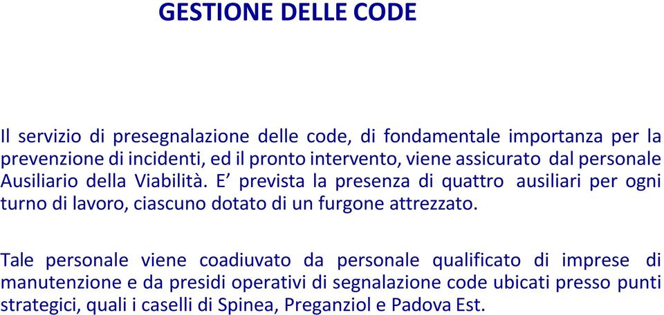 E prevista la presenza di quattro ausiliari per ogni turno di lavoro, ciascuno dotato di un furgone attrezzato.