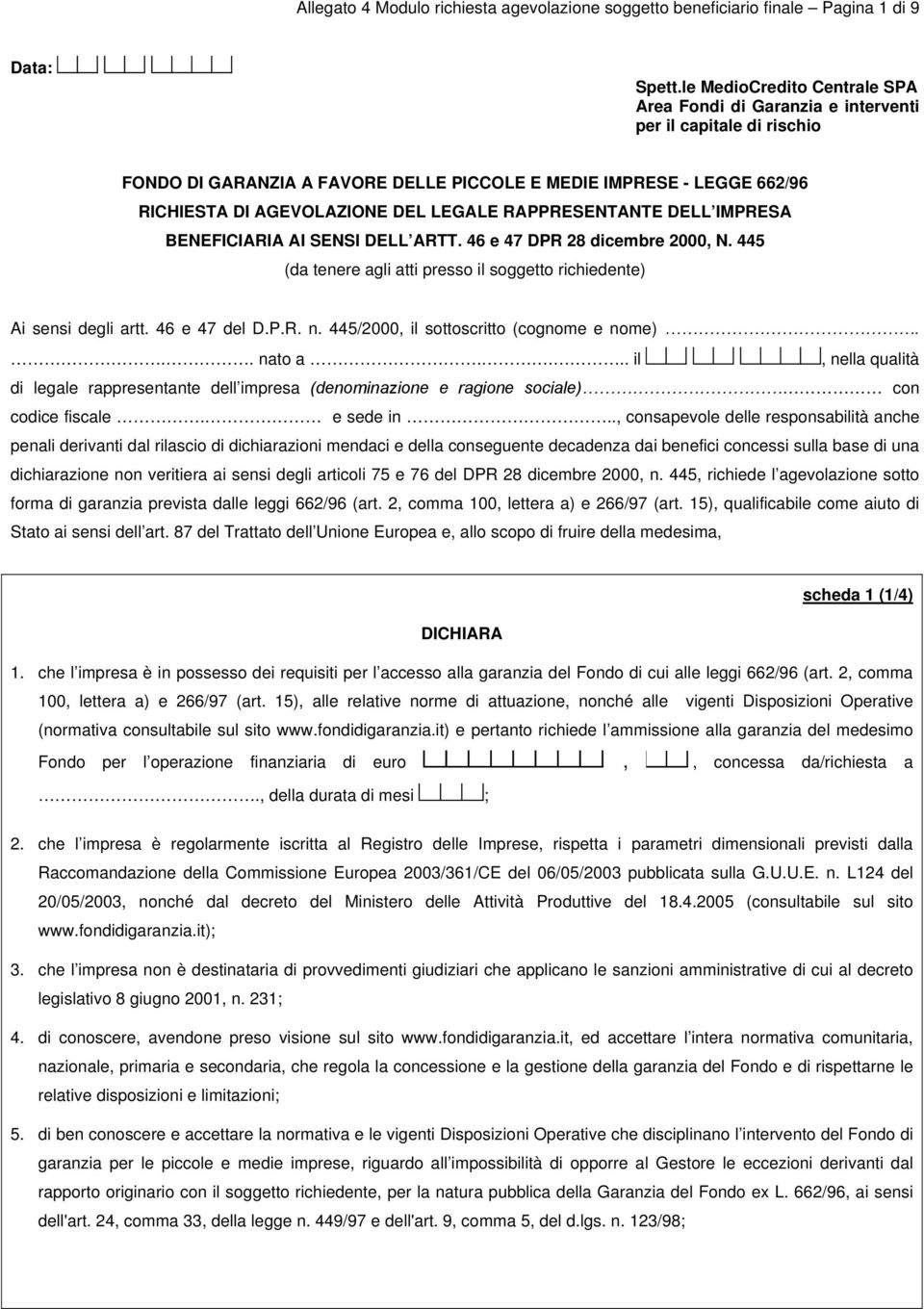 LEGALE RAPPRESENTANTE DELL IMPRESA BENEFICIARIA AI SENSI DELL ARTT. 46 e 47 DPR 28 dicembre 2000 N. 445 (da tenere agli atti presso il soggetto richiedente) Ai sensi degli artt. 46 e 47 del D.P.R. n.