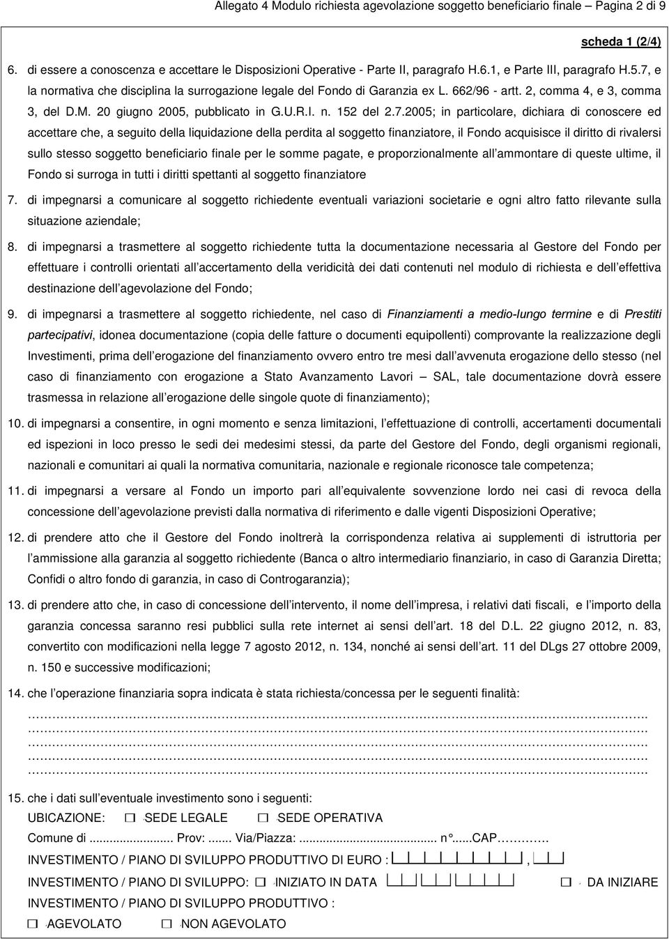 particolare dichiara di conoscere ed accettare che a seguito della liquidazione della perdita al soggetto finanziatore il Fondo acquisisce il diritto di rivalersi sullo stesso soggetto beneficiario