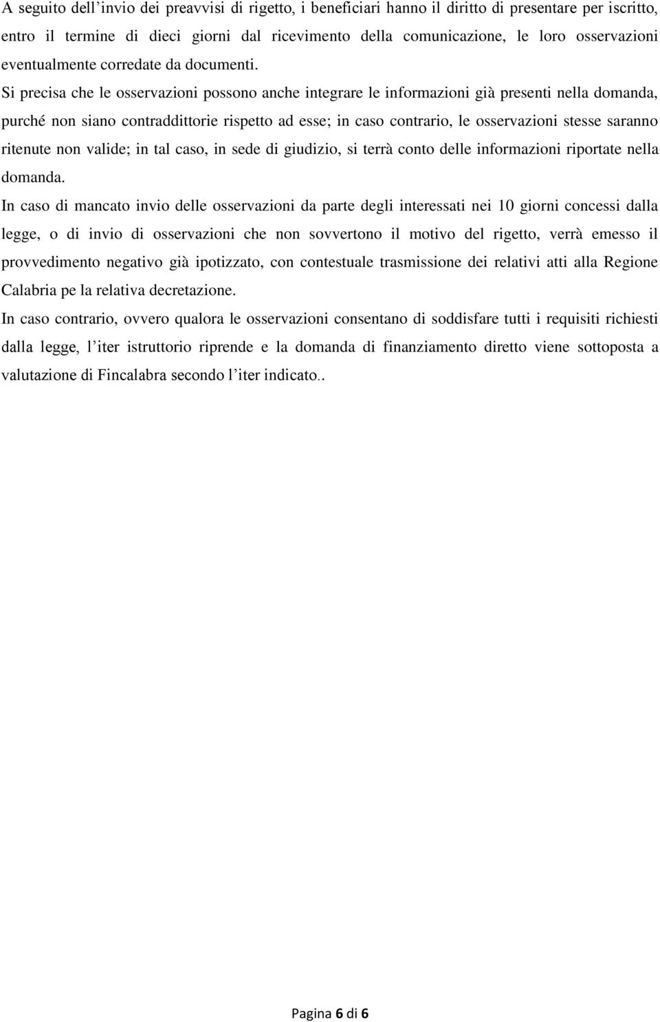 Si precisa che le osservazioni possono anche integrare le informazioni già presenti nella domanda, purché non siano contraddittorie rispetto ad esse; in caso contrario, le osservazioni stesse saranno