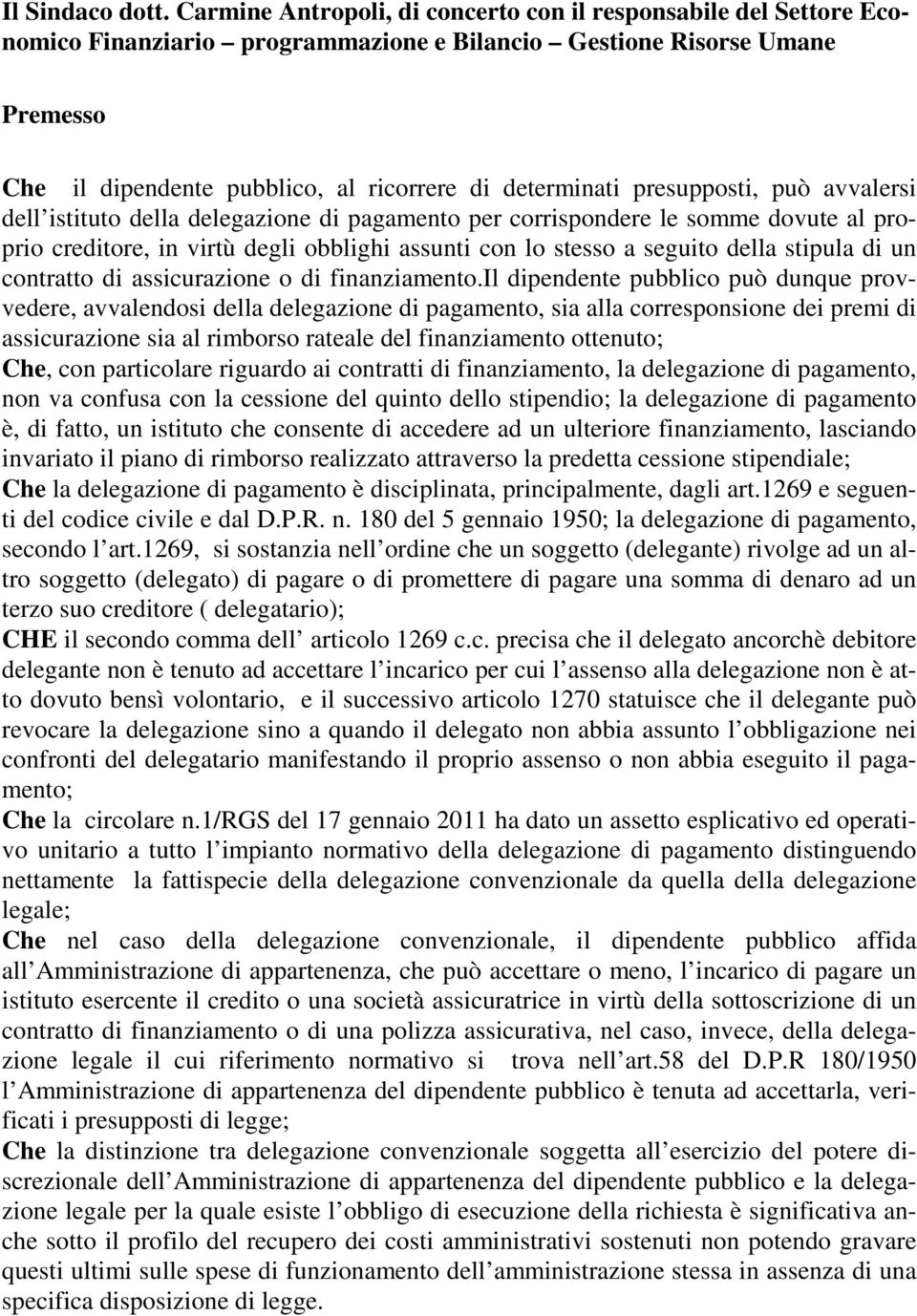 presupposti, può avvalersi dell istituto della delegazione di pagamento per corrispondere le somme dovute al proprio creditore, in virtù degli obblighi assunti con lo stesso a seguito della stipula