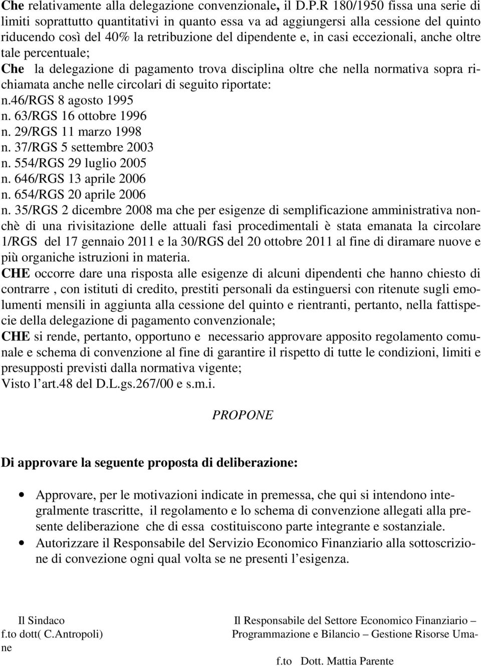 anche oltre tale percentuale; Che la delegazione di pagamento trova disciplina oltre che nella normativa sopra richiamata anche nelle circolari di seguito riportate: n.46/rgs 8 agosto 1995 n.