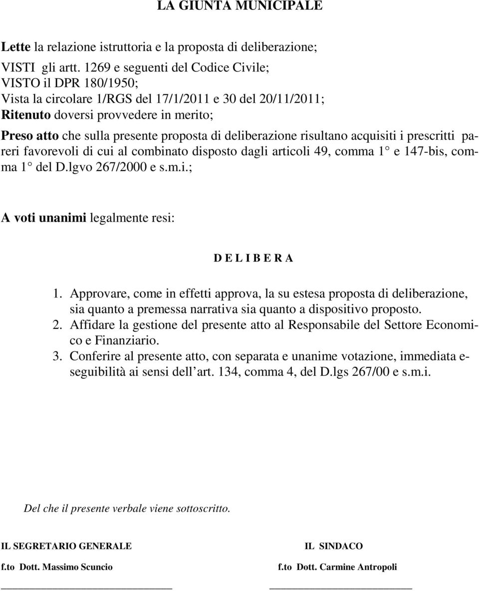 deliberazione risultano acquisiti i prescritti pareri favorevoli di cui al combinato disposto dagli articoli 49, comma 1 e 147-bis, comma 1 del D.lgvo 267/2000 e s.m.i.; A voti unanimi legalmente resi: D E L I B E R A 1.