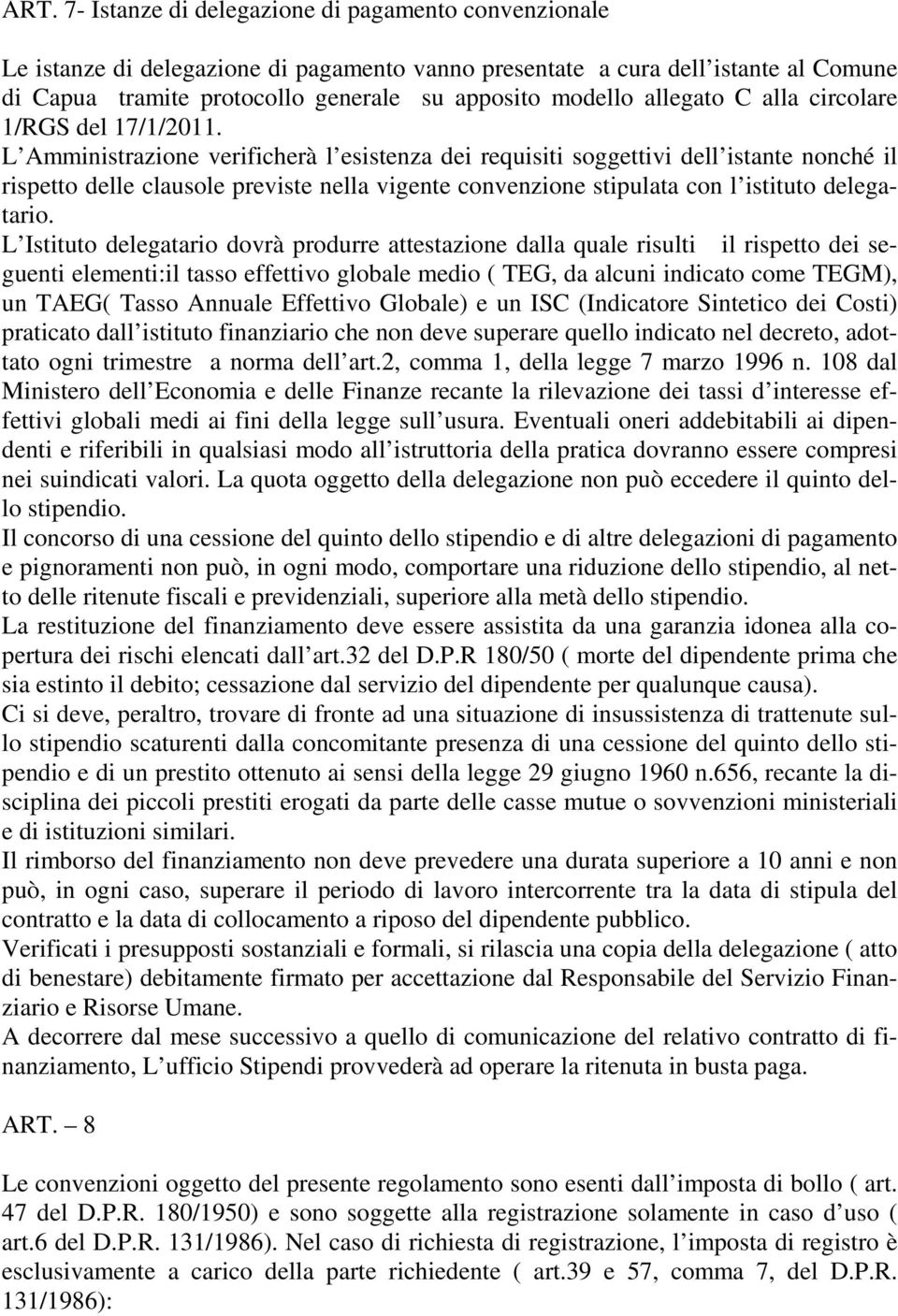 L Amministrazione verificherà l esistenza dei requisiti soggettivi dell istante nonché il rispetto delle clausole previste nella vigente convenzione stipulata con l istituto delegatario.