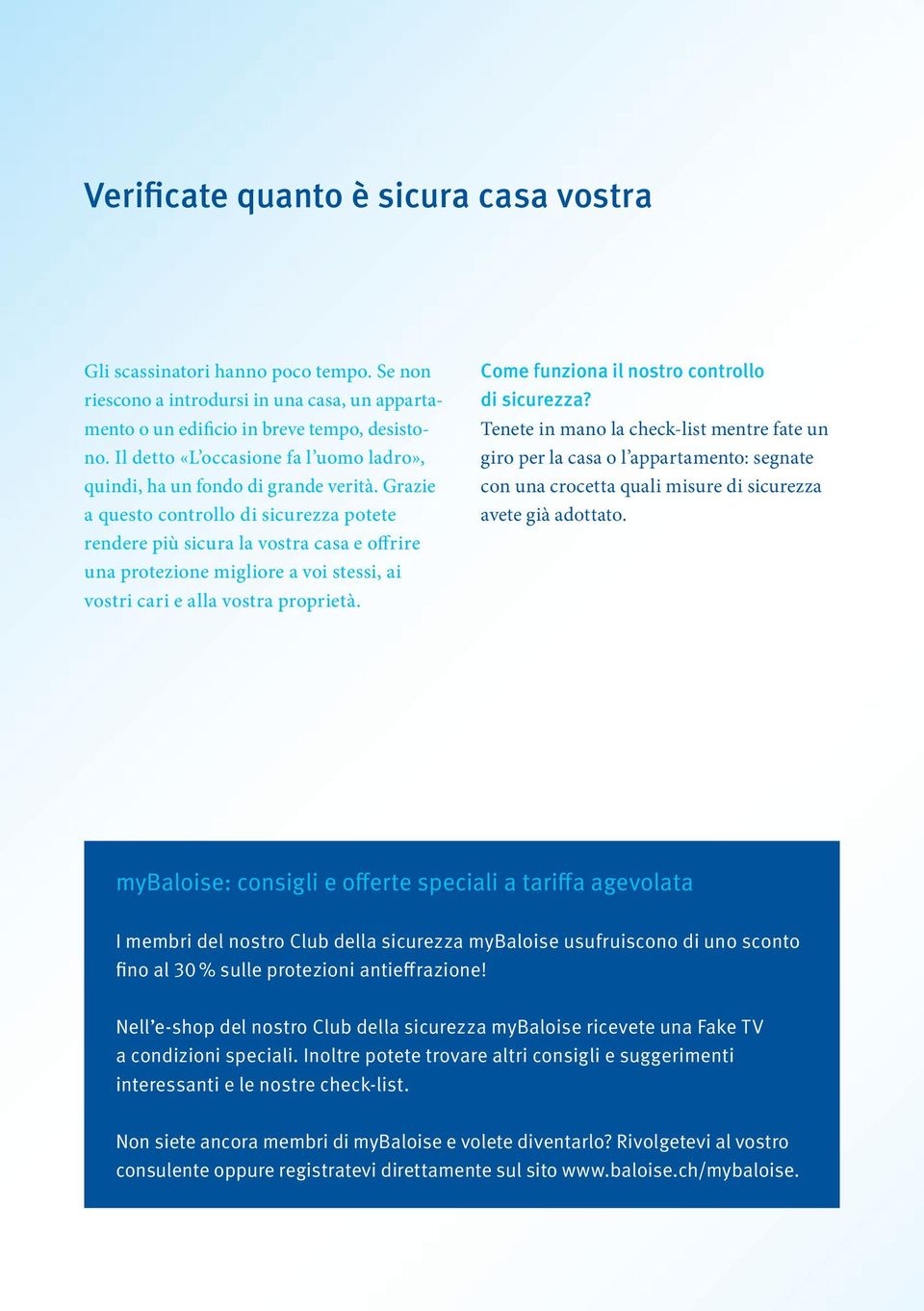 Grazie a questo controllo di sicu rezza potete rendere più sicura la vostra casa e offrire una protezione migliore a voi stessi, ai vostri cari e alla vostra proprietà.