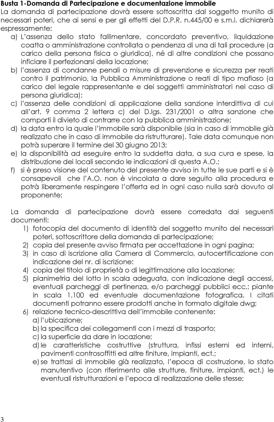 persona fisica o giuridica), né di altre condizioni che possano inficiare il perfezionarsi della locazione; b) l assenza di condanne penali o misure di prevenzione e sicurezza per reati contro il