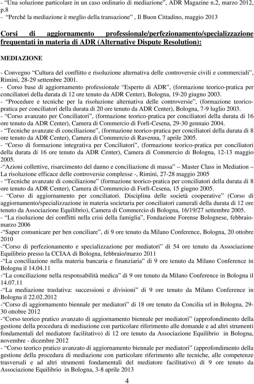 Dispute Resolution): MEDIAZIONE - Convegno Cultura del conflitto e risoluzione alternativa delle controversie civili e commerciali, Rimini, 28-29 settembre 2001.