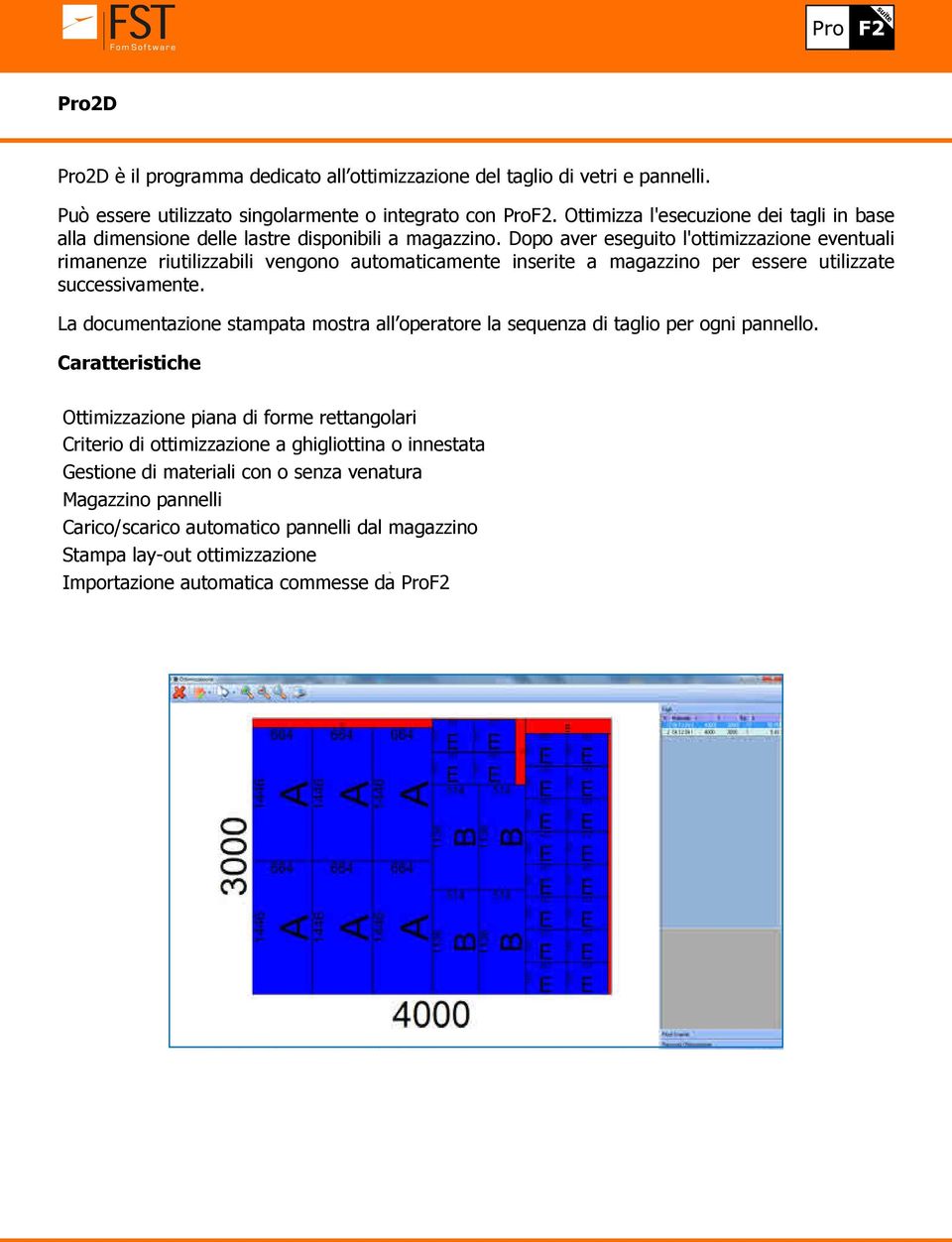 Dopo aver eseguito l'ottimizzazione eventuali rimanenze riutilizzabili vengono automaticamente inserite a magazzino per essere utilizzate successivamente.