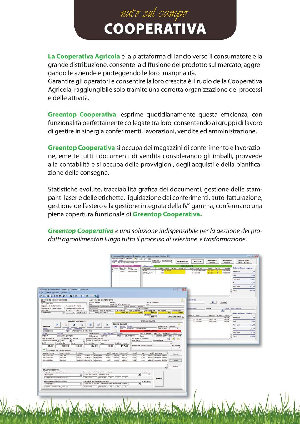 Greentop Cooperativa, esprime quotidianamente questa efficienza, con funzionalità perfettamente collegate tra loro, consentendo ai gruppi di lavoro di gestire in sinergia conferimenti, lavorazioni,