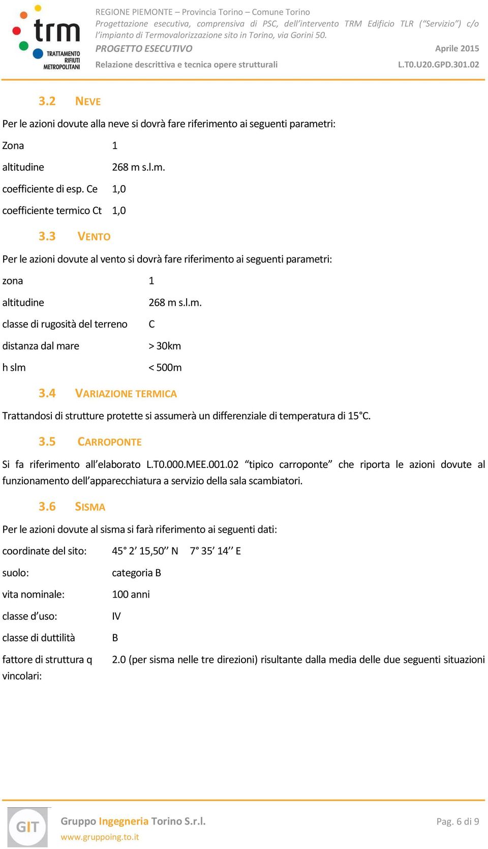 4 VARIAZIONE TERMICA Trattandosi di strutture protette si assumerà un differenziale di temperatura di 15 C. 3.5 CARROPONTE Si fa riferimento all elaborato L.T0.000.MEE.001.