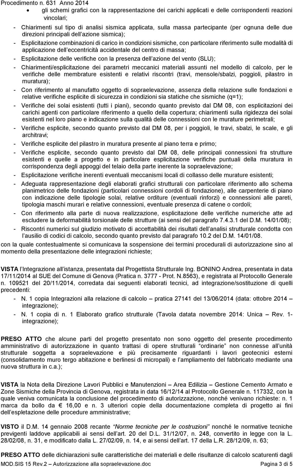 accidentale del centro di massa; - Esplicitazione delle verifiche con la presenza dell azione del vento (SLU); - Chiarimenti/esplicitazione dei parametri meccanici materiali assunti nel modello di