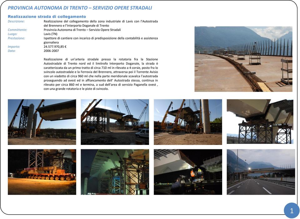 970,85 Data: 2006-2007 Realizzazione di un arteria stradale presso la rotatoria fra la Stazione Autostradale di Trento nord ed il limitrofo Interporto Doganale, la strada è caratterizzata da un primo