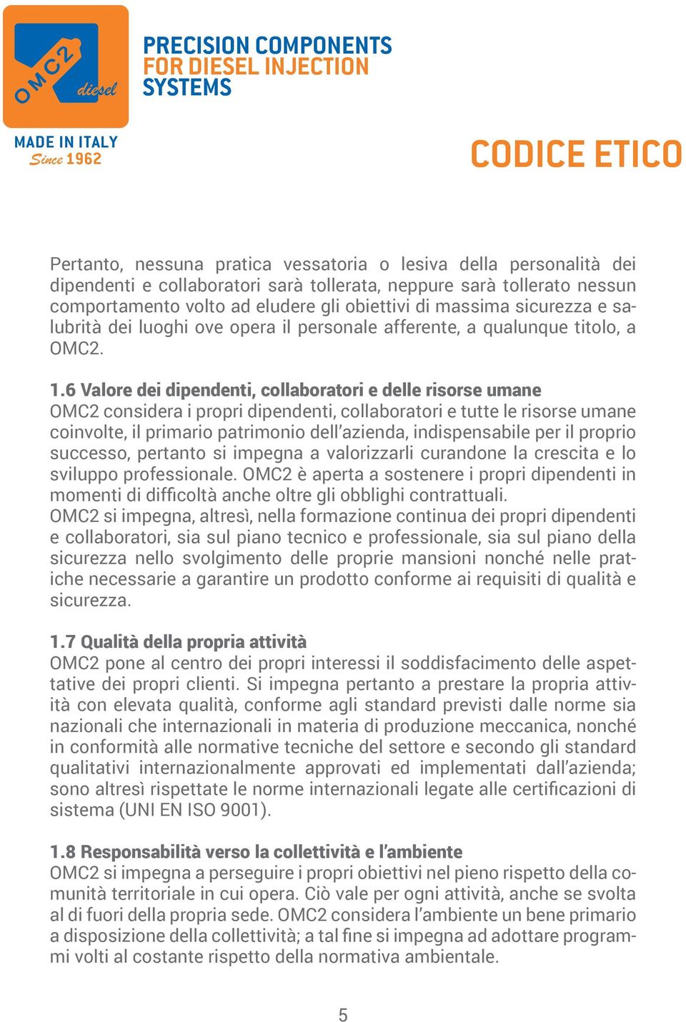 6 Valore dei dipendenti, collaboratori e delle risorse umane OMC2 considera i propri dipendenti, collaboratori e tutte le risorse umane coinvolte, il primario patrimonio dell azienda, indispensabile