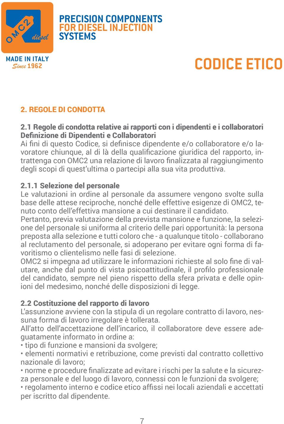 lavoratore chiunque, al di là della qualificazione giuridica del rapporto, intrattenga con OMC2 una relazione di lavoro finalizzata al raggiungimento degli scopi di quest ultima o partecipi alla sua