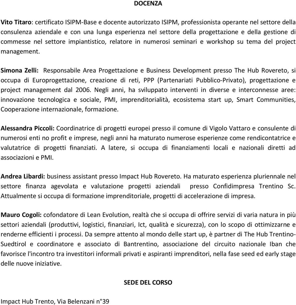 Simona Zelli: Responsabile Area Progettazione e Business Development presso The Hub Rovereto, si occupa di Europrogettazione, creazione di reti, PPP (Partenariati Pubblico-Privato), progettazione e