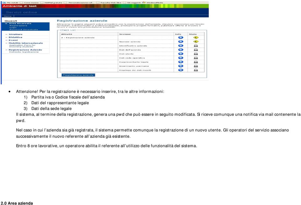 legale Il sistema, al termine della registrazione, genera una pwd che può essere in seguito modificata. Si riceve comunque una notifica via mail contenente la pwd.