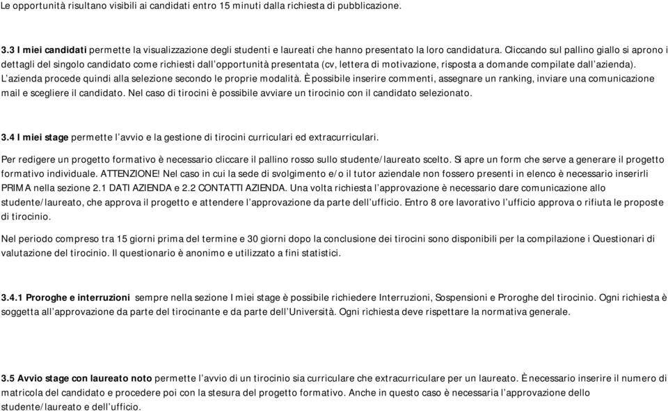 Cliccando sul pallino giallo si aprono i dettagli del singolo candidato come richiesti dall opportunità presentata (cv, lettera di motivazione, risposta a domande compilate dall azienda).