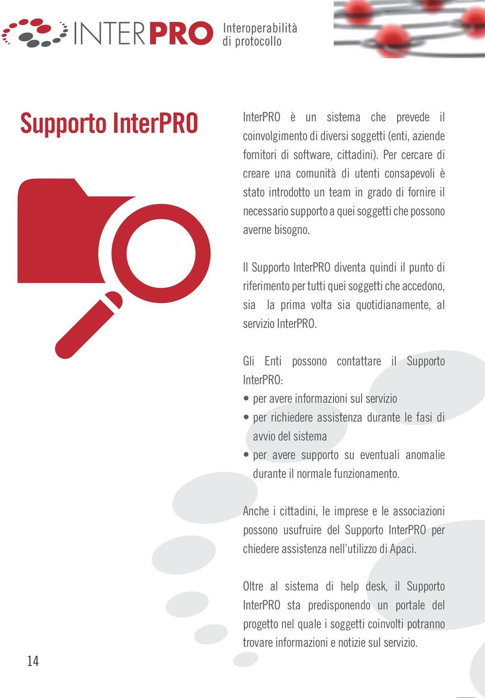 Il Supporto InterPRO diventa quindi il punto di riferimento per tutti quei soggetti che accedono, sia la prima volta sia quotidianamente, al servizio InterPRO.