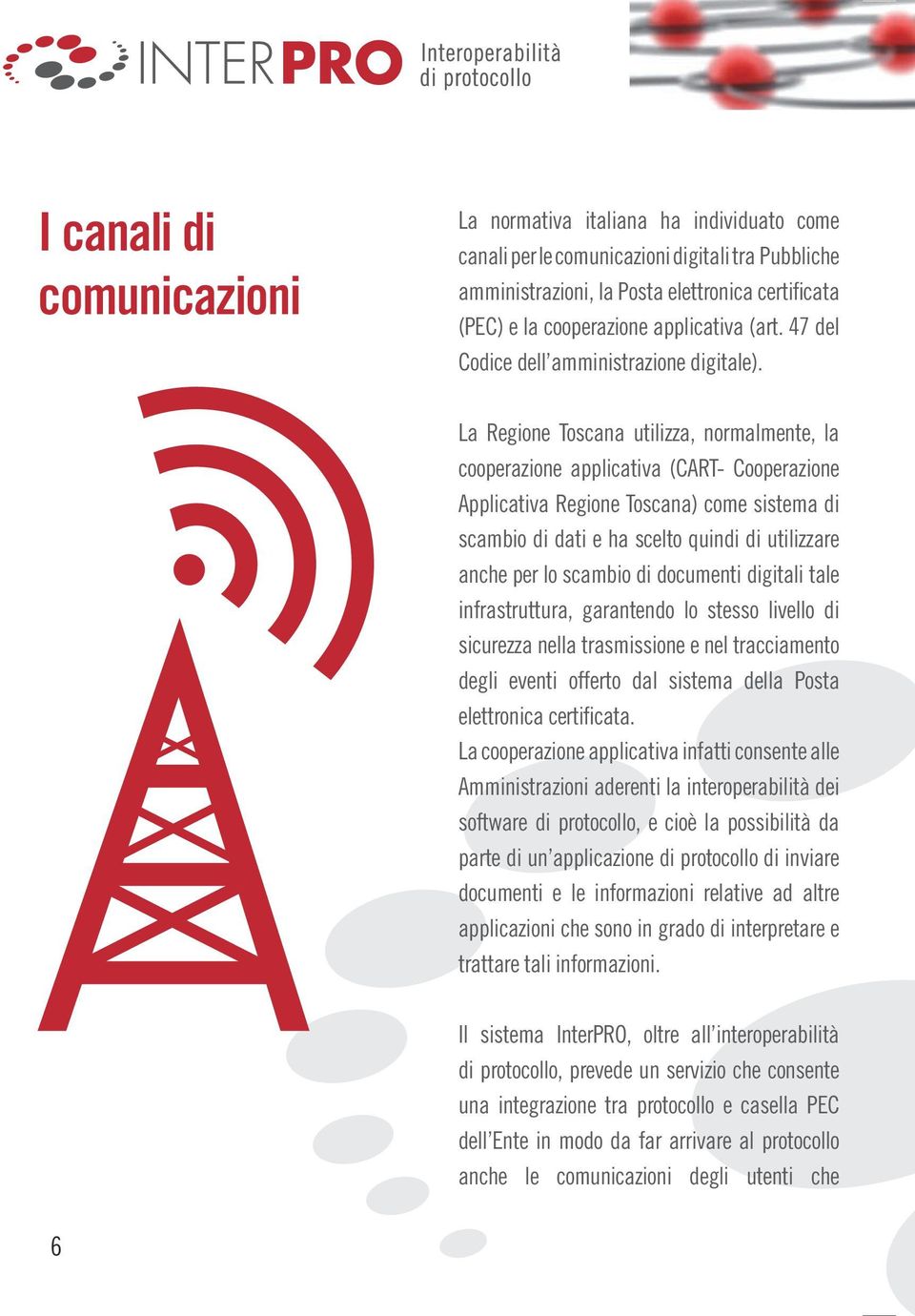 La Regione Toscana utilizza, normalmente, la cooperazione applicativa (CART- Cooperazione Applicativa Regione Toscana) come sistema di scambio di dati e ha scelto quindi di utilizzare anche per lo