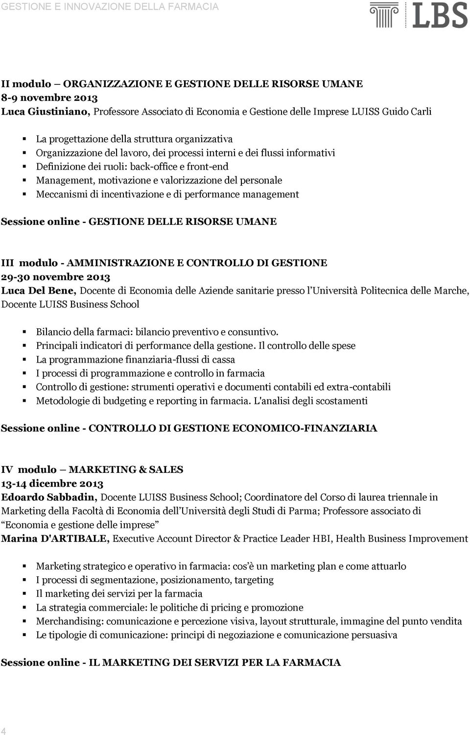 Meccanismi di incentivazione e di performance management Sessione online - GESTIONE DELLE RISORSE UMANE III modulo - AMMINISTRAZIONE E CONTROLLO DI GESTIONE 29-30 novembre 2013 Luca Del Bene, Docente