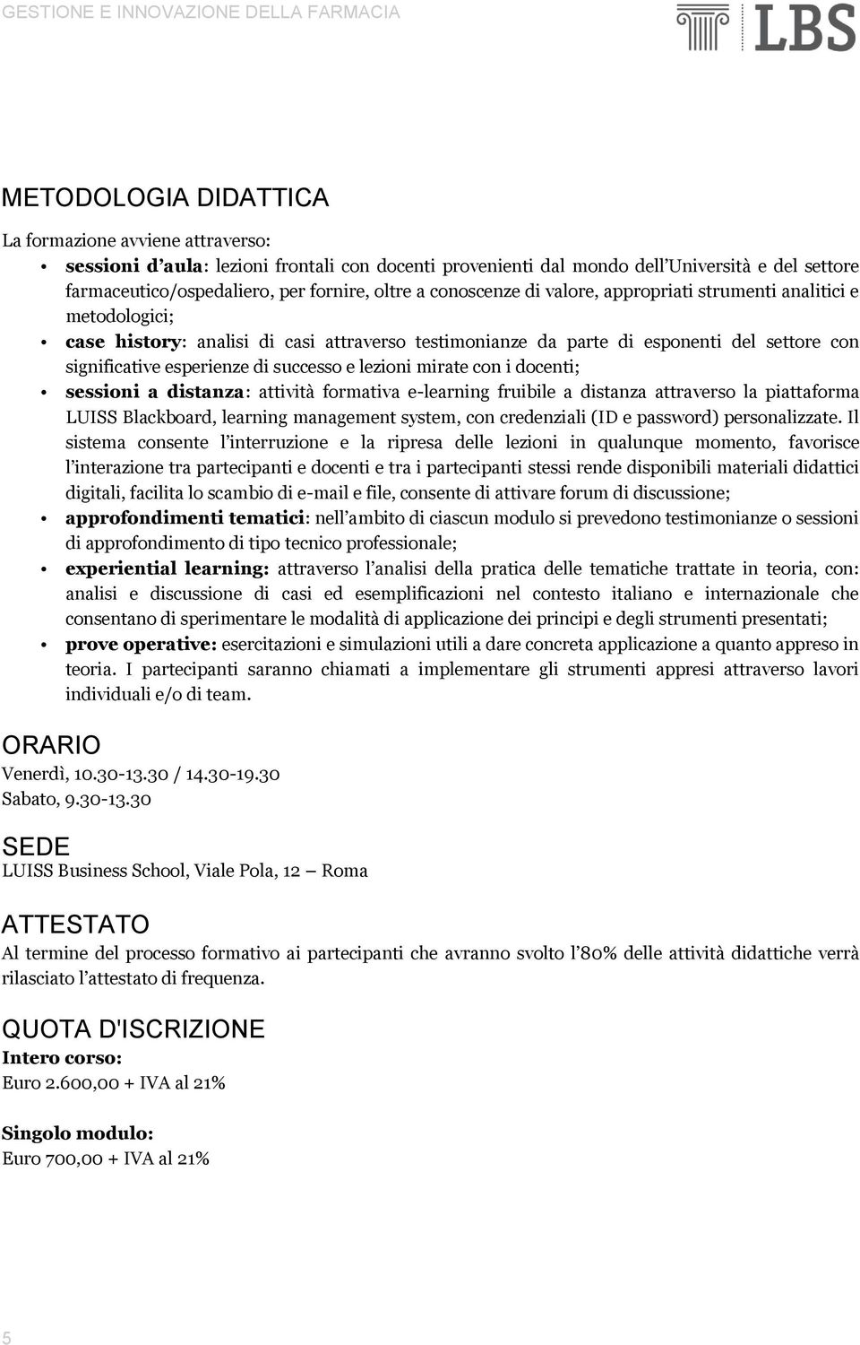 successo e lezioni mirate con i docenti; sessioni a distanza: attività formativa e-learning fruibile a distanza attraverso la piattaforma LUISS Blackboard, learning management system, con credenziali